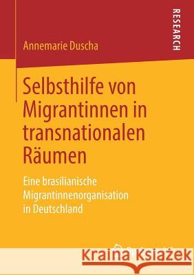 Selbsthilfe Von Migrantinnen in Transnationalen Räumen: Eine Brasilianische Migrantinnenorganisation in Deutschland Duscha, Annemarie 9783658232610 Springer VS - książka