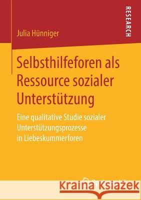 Selbsthilfeforen ALS Ressource Sozialer Unterstützung: Eine Qualitative Studie Sozialer Unterstützungsprozesse in Liebeskummerforen Hünniger, Julia 9783658251659 Springer VS - książka