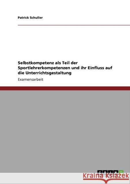 Selbstkompetenz als Teil der Sportlehrerkompetenzen und ihr Einfluss auf die Unterrichtsgestaltung Patrick Schuller 9783640403714 Grin Verlag - książka