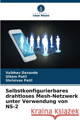 Selbstkonfigurierbares drahtloses Mesh-Netzwerk unter Verwendung von NS-2 Davande, Vaibhav, Patil, Uttam, Patil, Shrinivas 9786202456074 Verlag Unser Wissen - książka