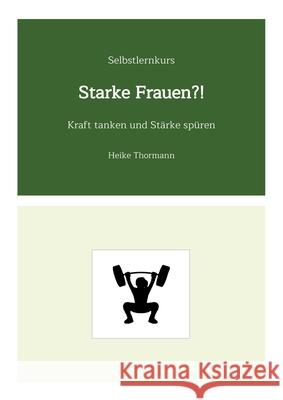 Selbstlernkurs: Starke Frauen?!: Kraft tanken und St?rke sp?ren Heike Thormann 9783384278197 Heike Thormann - książka