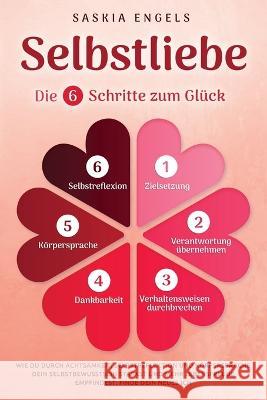Selbstliebe - Die 6 Schritte zum Gl?ck: Wie du durch Achtsamkeit, Selbstreflektion und K?rpersprache dein Selbstbewusstsein st?rkst und mehr Lebensfre Saskia Engels 9781957667287 Bucheiche Verlag - książka