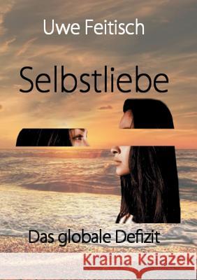 Selbstliebe: Das globale Defizit Feitisch, Uwe 9783746043715 Books on Demand - książka