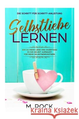 Selbstliebe lernen, Die Schritt für Schritt-Anleitung,: Wie Du mehr Liebe und Akzeptanz zu dir selbst aufbaust. Für mehr Selbstbewusstsein. Rock, M. 9781980895923 Independently Published - książka