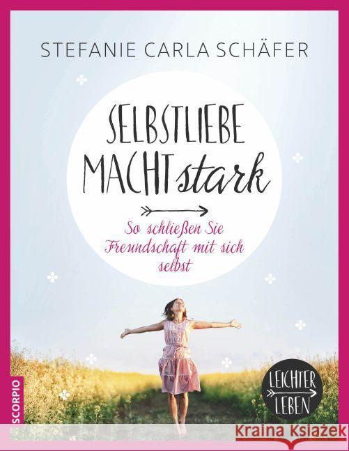 Selbstliebe macht stark : So schließen Sie Freundschaft mit sich selbst Schäfer, Stefanie C. 9783958030459 scorpio - książka