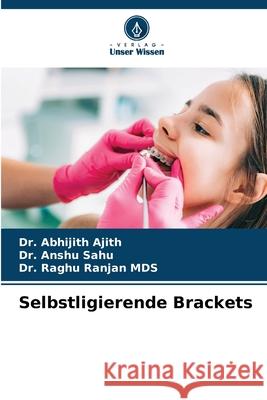 Selbstligierende Brackets Ajith, Dr. Abhijith, Sahu, Dr. Anshu, Ranjan MDS, Dr. Raghu 9786208894061 Verlag Unser Wissen - książka