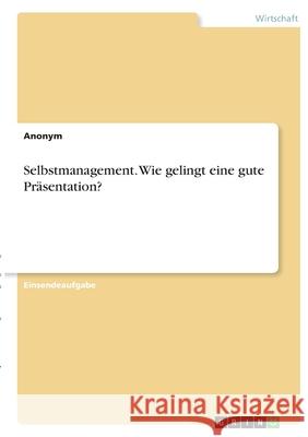 Selbstmanagement. Wie gelingt eine gute Präsentation? Anonym 9783346400673 Grin Verlag - książka