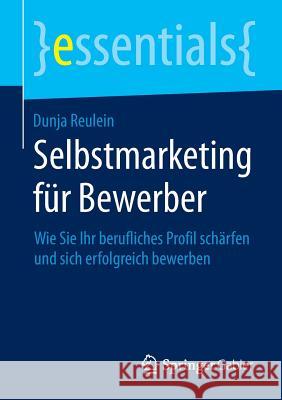 Selbstmarketing Für Bewerber: Wie Sie Ihr Berufliches Profil Schärfen Und Sich Erfolgreich Bewerben Reulein, Dunja 9783658073879 Springer Gabler - książka