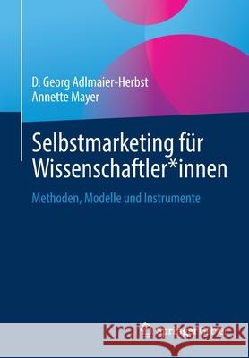 Selbstmarketing Für Wissenschaftler*innen: Methoden, Modelle Und Instrumente Adlmaier-Herbst, D. Georg 9783658338381 Springer Gabler - książka