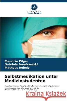 Selbstmedikation unter Medizinstudenten Pilger, Maurício, Dombrowski, Gabriela, Rebelo, Matheus 9786200740373 Verlag Unser Wissen - książka