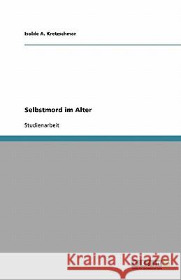Selbstmord im Alter Isolde A. Kretzschmar 9783640185115 Grin Verlag - książka
