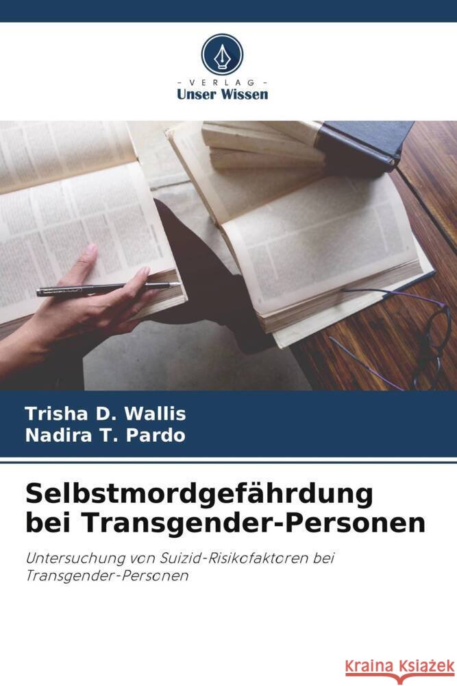 Selbstmordgefährdung bei Transgender-Personen Wallis, Trisha D., Pardo, Nadira T. 9786208542337 Verlag Unser Wissen - książka