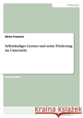 Selbständiges Lernen und seine Förderung im Unterricht Mirko Friedrich 9783638645515 Grin Verlag - książka