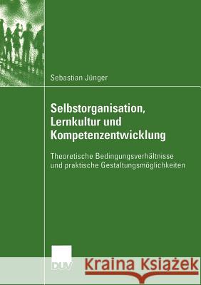 Selbstorganisation, Lernkultur Und Kompetenzentwicklung: Theoretische Bedingungsverhältnisse Und Praktische Gestaltungsmöglichkeiten Jünger, Sebastian 9783824445622 Deutscher Universitats Verlag - książka