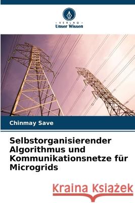 Selbstorganisierender Algorithmus und Kommunikationsnetze f?r Microgrids Chinmay Save 9786207523900 Verlag Unser Wissen - książka