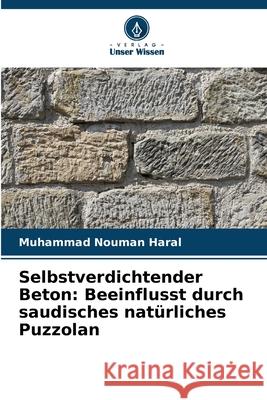 Selbstverdichtender Beton: Beeinflusst durch saudisches natürliches Puzzolan Haral, Muhammad Nouman 9786209050268 Verlag Unser Wissen - książka