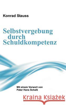 Selbstvergebung durch Schuldkompetenz Konrad Stauss   9783732348916 Tredition Gmbh - książka