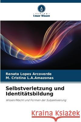 Selbstverletzung und Identit?tsbildung Renata Lopes Arcoverde M. Cristina L 9786209478390 Verlag Unser Wissen - książka