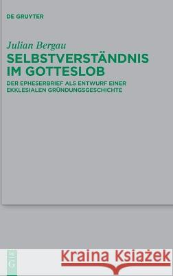 Selbstverständnis Im Gotteslob: Der Epheserbrief ALS Entwurf Einer Ekklesialen Gründungsgeschichte Bergau, Julian 9783110794427 de Gruyter - książka