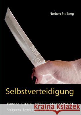 Selbstverteidigung gegen Messer, Stock, Schusswaffe Stolberg, Norbert 9783739203515 Books on Demand - książka