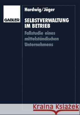 Selbstverwaltung Im Betrieb: Fallstudie Eines Mittelständischen Unternehmens Hardwig, Thomas 9783409135078 Gabler Verlag - książka