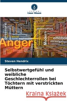 Selbstwertgef?hl und weibliche Geschlechterrollen bei T?chtern mit verstrickten M?ttern Steven Hendrix 9786207669165 Verlag Unser Wissen - książka