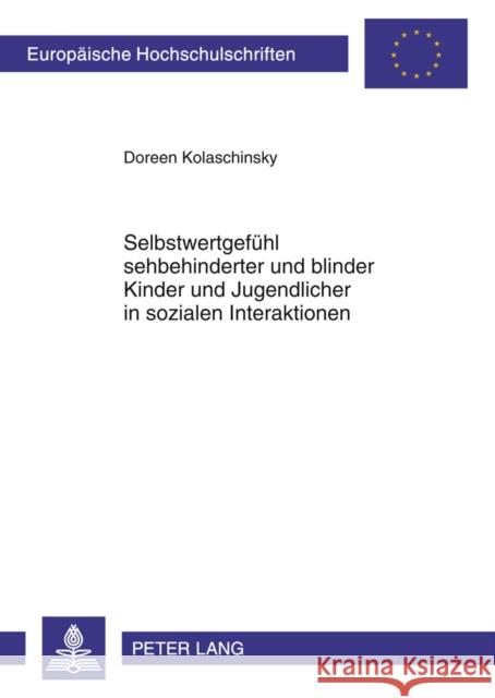 Selbstwertgefuehl Sehbehinderter Und Blinder Kinder Und Jugendlicher in Sozialen Interaktionen: Theorie Und Empirische Untersuchung Kolaschinsky, Doreen 9783631620298 Lang, Peter, Gmbh, Internationaler Verlag Der - książka