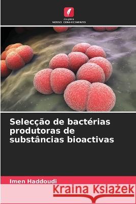 Seleccao de bacterias produtoras de substancias bioactivas Imen Haddoudi   9786206100393 Edicoes Nosso Conhecimento - książka