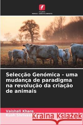 Selecção Genómica - uma mudança de paradigma na revolução da criação de animais Vaishali Khare, Kush Shrivastava 9786205365724 Edicoes Nosso Conhecimento - książka