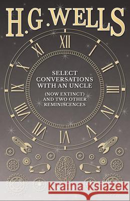 Select Conversations with an Uncle (Now Extinct) and Two Other Reminiscences H G Wells 9781473333123 H. G. Wells Library - książka