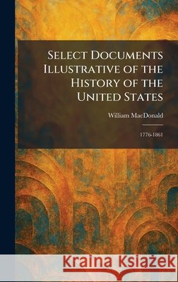 Select Documents Illustrative of the History of the United States: 1776-1861 MacDonald, William 9781025975221 Tradd Street Press - książka