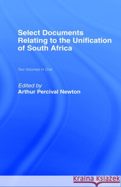 Select Documents Relating to the Unification of South Africa Arthur Percival Newton Arthur Percival Newton 9780714617770 Routledge - książka