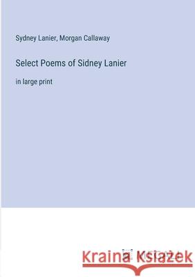 Select Poems of Sidney Lanier: in large print Sydney Lanier Morgan Callaway 9783387010206 Megali Verlag - książka