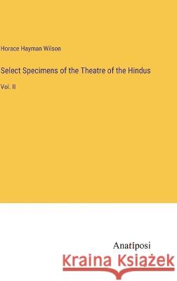 Select Specimens of the Theatre of the Hindus: Vol. II Horace Hayman Wilson   9783382161699 Anatiposi Verlag - książka