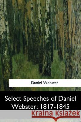 Select Speeches of Daniel Webster, 1817-1845 Daniel Webster 9781547279685 Createspace Independent Publishing Platform - książka