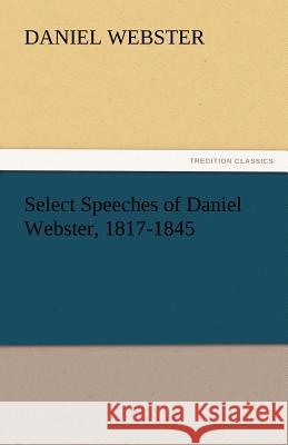 Select Speeches of Daniel Webster, 1817-1845  9783842451025 tredition GmbH - książka