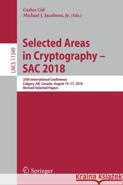 Selected Areas in Cryptography - Sac 2018: 25th International Conference, Calgary, Ab, Canada, August 15-17, 2018, Revised Selected Papers Cid, Carlos 9783030109691 Springer - książka