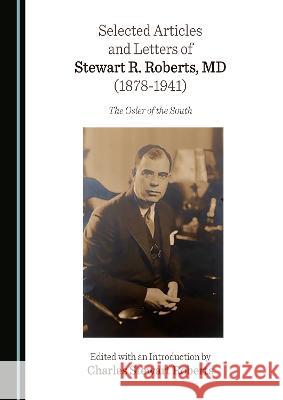 Selected Articles and Letters of Stewart R. Roberts, MD (1878-1941): The Osler of the South Charles Stewart Roberts 9781527585089 Cambridge Scholars Publishing (RJ) - książka