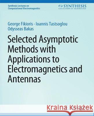 Selected Asymptotic Methods with Applications to Electromagnetics and Antennas George Fikioris Ioannis Tastsoglou Odysseas Bakas 9783031005886 Springer International Publishing AG - książka