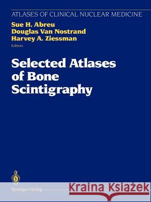 Selected Atlases of Bone Scintigraphy Sue H. Abreu Douglas Va Harvey A. Ziessman 9781461277224 Springer - książka