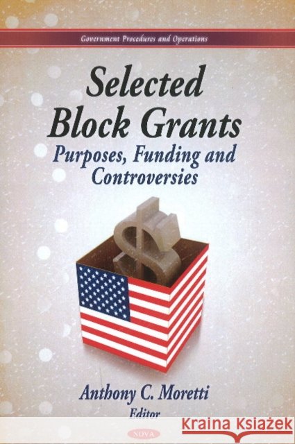 Selected Block Grants: Purposes, Funding & Controversies Anthony C Moretti 9781613246504 Nova Science Publishers Inc - książka