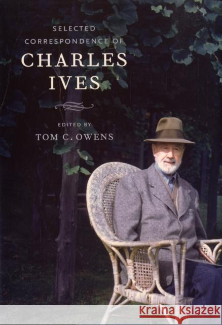 Selected Correspondence of Charles Ives Tom C. Owens 9780520246065 University of California Press - książka