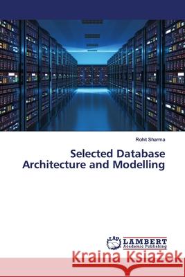 Selected Database Architecture and Modelling Sharma, Rohit 9786139449507 LAP Lambert Academic Publishing - książka