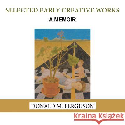 Selected Early Creative Works: A Memoir Donald M Ferguson 9781524674021 Authorhouse - książka