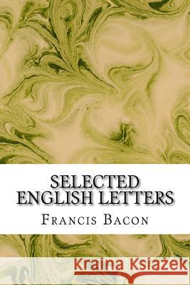 Selected English Letters: (Francis Bacon Classics Collection) Francis Bacon 9781508924234 Createspace - książka