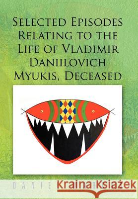 Selected Episodes Relating to the Life of Vladimir Daniilovich Myukis, Deceased Daniel Marcus 9781479721535 Xlibris Corporation - książka