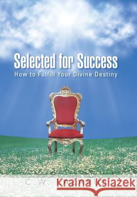 Selected for Success: How to Fulfill Your Divine Destiny C W Lazarus   9781482807165 Partridge Africa - książka