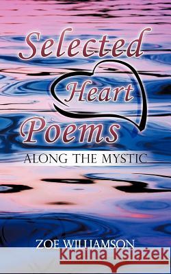 Selected Heart Poems: Along the Mystic Williamson, Zoe 9781466963689 Trafford Publishing - książka