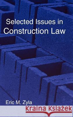 Selected Issues in Construction Law Eric M. Zyla 9781934086032 Xygnia, Inc. - książka
