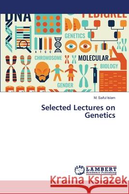 Selected Lectures on Genetics Islam, M. Saiful 9786139833153 LAP Lambert Academic Publishing - książka